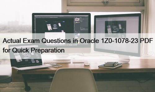 Actual Exam Questions in Oracle 1Z0-1078-23 PDF for ...